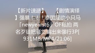 【新片速遞】   ✨【剧情演绎】强暴！！！泰国淫欲小只马「newyearst6」OF私拍 两名歹徒把骚货骗出来强行3P[931MB/MP4/21:06]