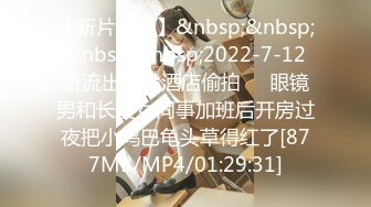 【新片速遞】&nbsp;&nbsp;&nbsp;&nbsp;2022-7-12新流出乐橙酒店偷拍❤️眼镜男和长发女同事加班后开房过夜把小鸡巴龟头草得红了[877MB/MP4/01:29:31]