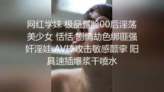 网红学妹 极品露脸00后淫荡美少女 恬恬 剧情劫色绑匪强奸淫娃 AV棒攻击敏感颤挛 阳具速插爆浆干喷水