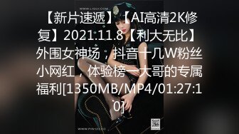 【新片速遞】【AI高清2K修复】2021.11.8【利大无比】外围女神场，抖音十几W粉丝小网红，体验榜一大哥的专属福利[1350MB/MP4/01:27:10]