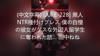 (中文字幕) [JUFE-228] 黒人NTR種付けプレス 僕の自慢の彼女がゲスな外国人留学生に奪われた話… 田中ねね