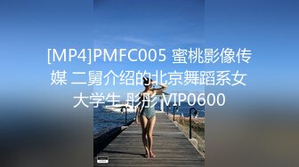 [MP4]PMFC005 蜜桃影像传媒 二舅介绍的北京舞蹈系女大学生 彤彤 VIP0600