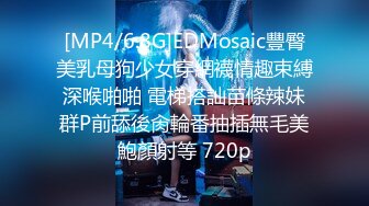 [MP4/6.8G]EDMosaic豐臀美乳母狗少女穿網襪情趣束縛深喉啪啪 電梯搭訕苗條辣妹群P前舔後肏輪番抽插無毛美鮑顏射等 720p